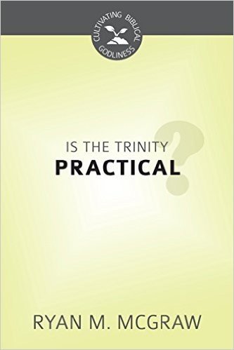 Is the Trinity Practical?: Cultivating Biblical Godliness Series
