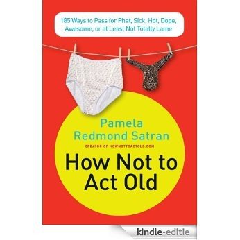 How Not to Act Old: 185 Ways to Pass for Phat, Sick, Dope, Awesome, or at Least Not Totally Lame [Kindle-editie]