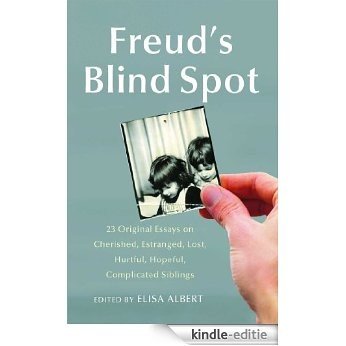 Freud's Blind Spot: 23 Original Essays on Cherished, Estranged, Lost, Hurtful, Hopeful, Complicated Siblings (English Edition) [Kindle-editie]