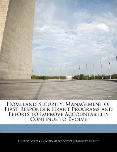 Homeland Security: Management of First Responder Grant Programs and Efforts to Improve Accountability Continue to Evolve