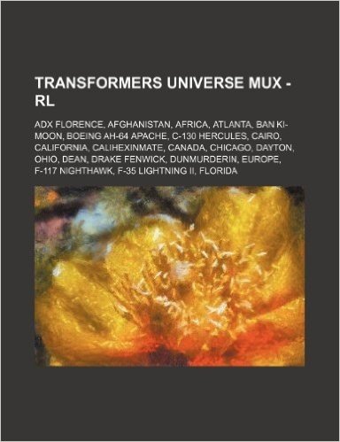 Transformers Universe Mux - Rl: Adx Florence, Afghanistan, Africa, Atlanta, Ban KI-Moon, Boeing Ah-64 Apache, C-130 Hercules, Cairo, California, Calih