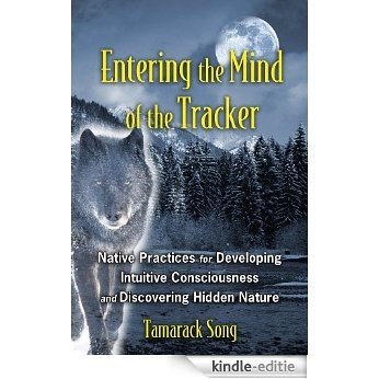 Entering the Mind of the Tracker: Native Practices for Developing Intuitive Consciousness and Discovering Hidden Nature [Kindle-editie]