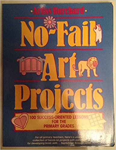 No-Fail Art Projects: 100 Success-Oriented Lessons for the Primary Grades