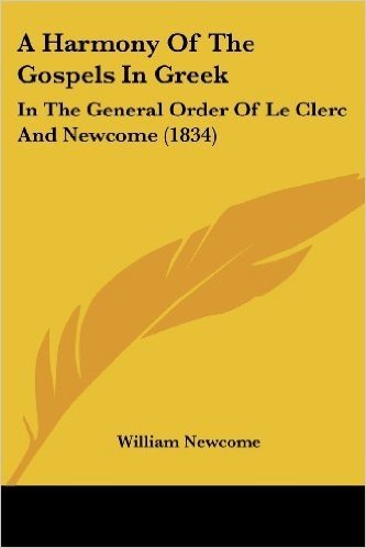 A Harmony of the Gospels in Greek: In the General Order of Le Clerc and Newcome (1834)