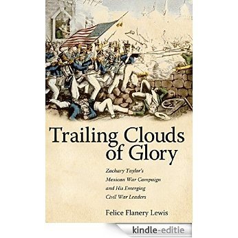 Trailing Clouds of Glory: Zachary Taylor's Mexican War Campaign and His Emerging Civil War Leaders [Kindle-editie]
