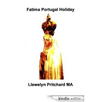 Fatima Portugal Holiday: : A Experience Cukup Amazing. Unwind, Kas lan Refresh Dhewe. (Ing Buku Catetan Gambaran saka Llewelyn Pritchard MA Book 1) (English Edition) [Kindle-editie]