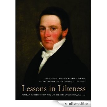 Lessons in Likeness: Portrait Painters in Kentucky and the Ohio River Valley, 1802-1920 [Kindle-editie]