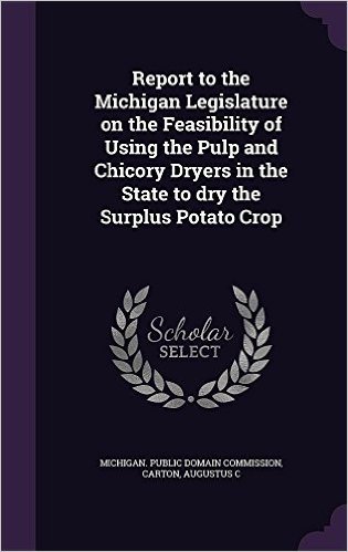 Report to the Michigan Legislature on the Feasibility of Using the Pulp and Chicory Dryers in the State to Dry the Surplus Potato Crop