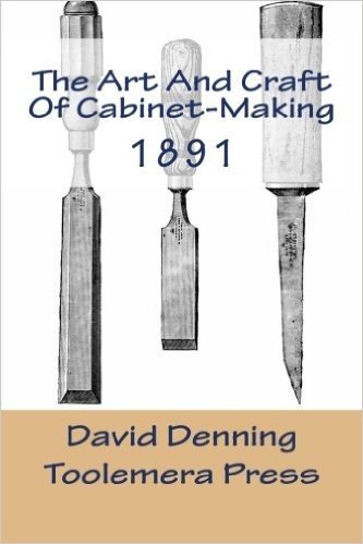 The Art and Craft of Cabinet-Making: A Practical Handbook to the Construction of Cabinet Furniture
