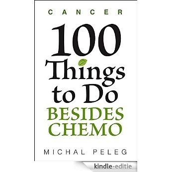 Cancer - 100 Things To Do Besides Chemo (English Edition) [Kindle-editie]
