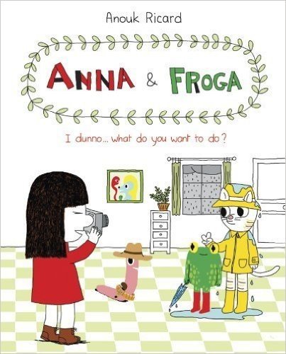 Anna and Froga: I Dunno, What Do You Want to Do? by Ricard, Anouk (2013) Hardcover