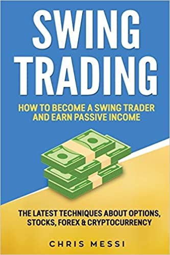Swing Trading: How to Become a Swing Trader and Earn Passive Income. The Latest Techniques About Options, Stocks, Forex & Cryptocurrency