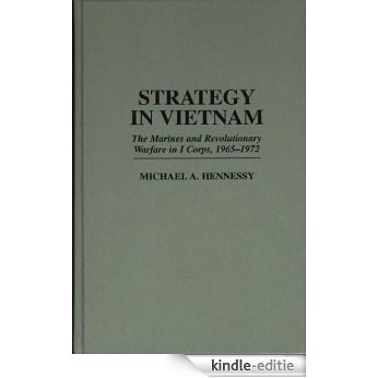 Strategy in Vietnam: The Marines and Revolutionary Warfare in I Corps, 1965-1972: Marines and Revolutionary Warfare in I Corps, 1965-71 (Praeger Studies in Diplomacy and Strategic Thought) [Kindle-editie]