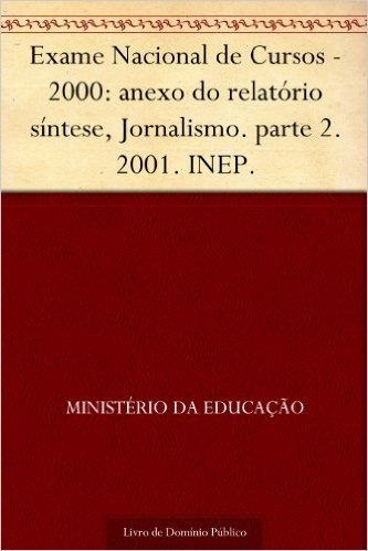 Exame Nacional de Cursos - 2000: anexo do relatório síntese Jornalismo. parte 2. 2001. INEP.