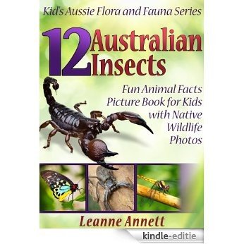 12 Australian Insects! Kids Book About Insects: Fun Animal Facts Picture Book for Kids with Native Wildlife Photos (Kid's Aussie Flora and Fauna Series 4) (English Edition) [Kindle-editie]
