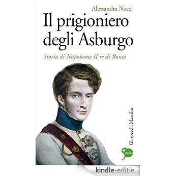 Il prigioniero degli Asburgo: Storia di Napoleone II re di Roma (Gli specchi) [Kindle-editie] beoordelingen