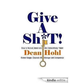 GIVE A SH*T! How to Recruit, Select, and Hire Extraordinary Talent (English Edition) [Kindle-editie]
