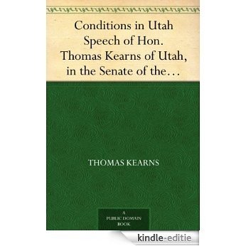 Conditions in Utah Speech of Hon. Thomas Kearns of Utah, in the Senate of the United States (English Edition) [Kindle-editie]
