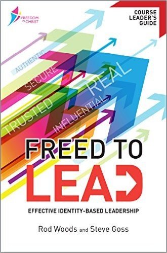 Freed to Lead Course Leader's Guide: Effective Identity-Based Leadership