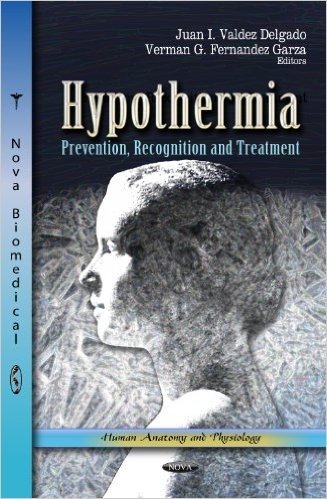 Hypothermia: Prevention, Recognition & Treatment. Edited by Juan I. Valdez Delgado, Verman G. Fernandez Garza