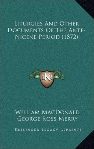 Liturgies and Other Documents of the Ante-Nicene Period (1872)
