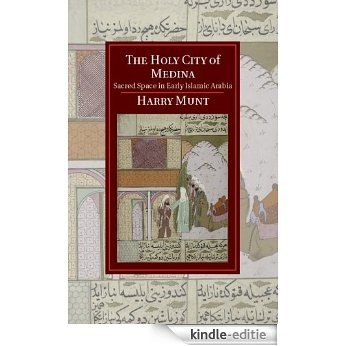 The Holy City of Medina: Sacred Space in Early Islamic Arabia (Cambridge Studies in Islamic Civilization) [Kindle-editie]