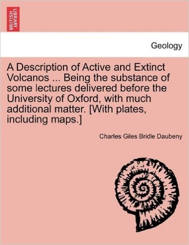 A Description of Active and Extinct Volcanos ... Being the Substance of Some Lectures Delivered Before the University of Oxford, with Much Additional Matter. [With Plates, Including Maps.]