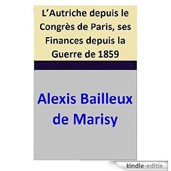 L'Autriche depuis le Congrès de Paris, ses Finances depuis la Guerre de 1859 (French Edition) [Kindle-editie]
