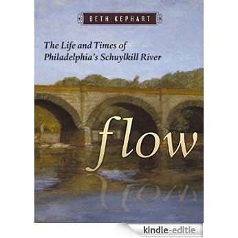 Flow: The Life and Times of Philadelphia's Schuylkill River [Kindle-editie]