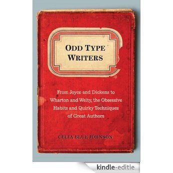 Odd Type Writers: From Joyce and Dickens to Wharton and Welty, the Obsessive Habits and Quirky Tec hniques of Great Authors [Kindle-editie]