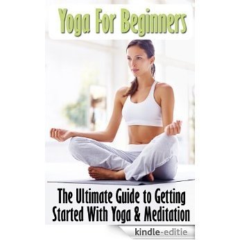 Yoga For Beginners: The Complete Guide To Yoga, Meditation & Yoga Poses For Beginners (English Edition) [Kindle-editie]