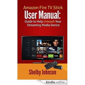 Amazon Fire TV Stick User Manual: Guide to Help Unleash Your Streaming Media Device (English Edition) [Kindle-editie]
