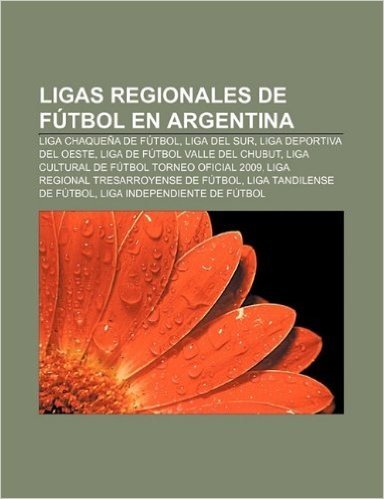 Ligas Regionales de Futbol En Argentina: Liga Chaquena de Futbol, Liga del Sur, Liga Deportiva del Oeste, Liga de Futbol Valle del Chubut baixar