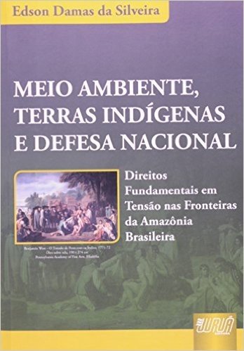 Meio Ambiente, Terras Indígenas e Defesa Nacional. Direitos Fundamentais em Tensão nas Fronteiras da Amazônia Brasileira