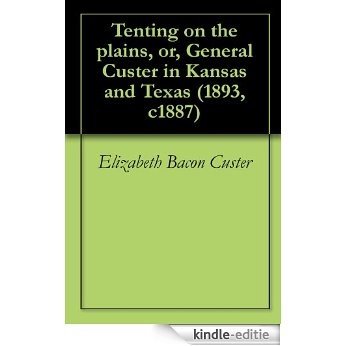 Tenting on the plains, or, General Custer in Kansas and Texas (1893, c1887) (English Edition) [Kindle-editie]