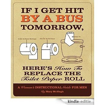 If I Get Hit By a Bus Tomorrow, Here's How to Replace the Toilet Paper Roll: A Women's Instructional Guide for Men [Kindle-editie] beoordelingen