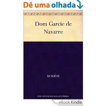 Dom Garcie de Navarre (French Edition) [eBook Kindle]