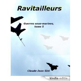Ravitailleurs - Guerres sous-marines, tome 5 (Guerres sous marines) (French Edition) [Kindle-editie]