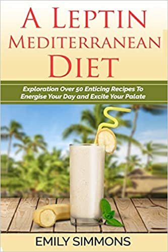 indir A Leptin Mediterranean Diet: Exploration Over 50 Enticing Recipes To Energise Your Day and Excite Your Palate