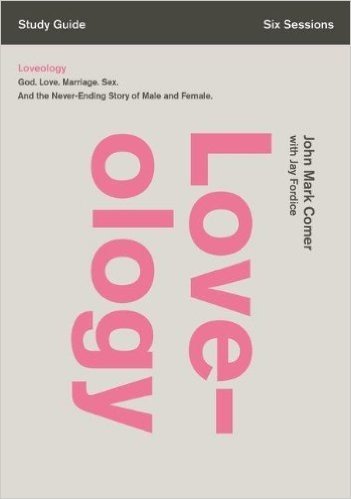 Loveology Study Pack: God. Love. Marriage. Sex. and the Never-Ending Story of Male and Female.