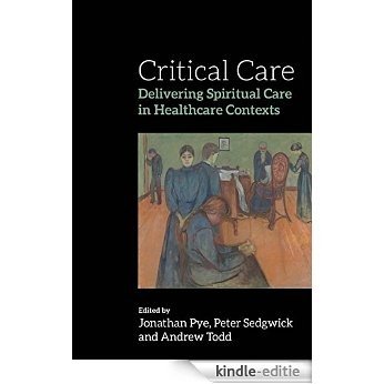 Critical Care: Delivering Spiritual Care in Healthcare Contexts [Kindle-editie]