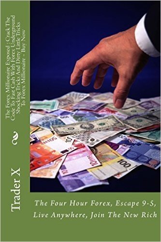 The Forex Millionaire Exposed: Crack the Code to Fast Cash with Forex Underground Shocking Tricks and Dirty Little Tricks to Forex Millionaire - Buy ... Escape 9-5, Live Anywhere, Join the New Rich