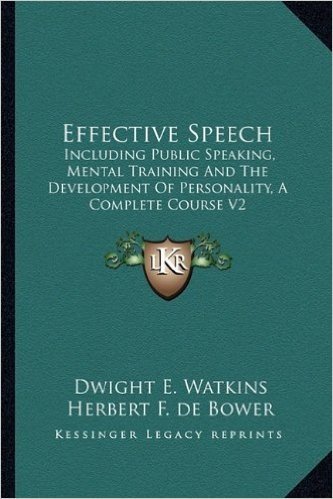 Effective Speech: Including Public Speaking, Mental Training and the Development of Personality, a Complete Course V2