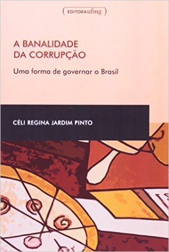 A Banalidade da Corrupção. Uma Forma de Governar o Brasil
