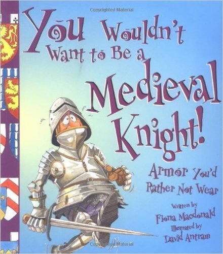 You Wouldn't Want to Be a Medieval Knight!: Armor You'd Rather Not Wear