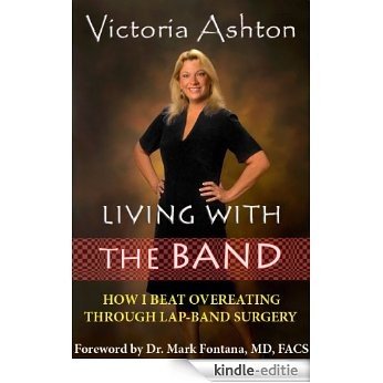 LIVING WITH THE BAND: How I Beat Overeating through Lap-Band Surgery (English Edition) [Kindle-editie]