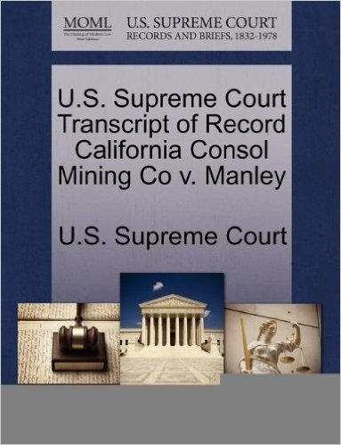 U.S. Supreme Court Transcript of Record California Consol Mining Co V. Manley