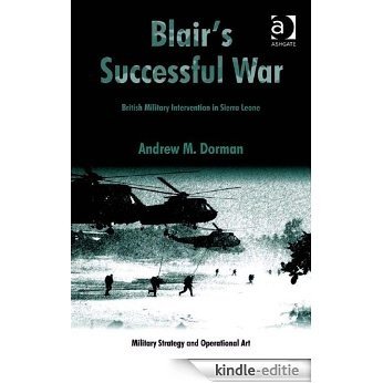 Blair's Successful War: British Military Intervention in Sierra Leone (Military Strategy and Operational Art) [Kindle-editie]