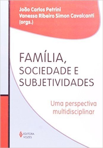 Família, Sociedade e Subjetividades. Uma Perspectiva Multidisciplinar