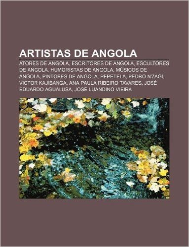 Artistas de Angola: Atores de Angola, Escritores de Angola, Escultores de Angola, Humoristas de Angola, Musicos de Angola, Pintores de Ang
